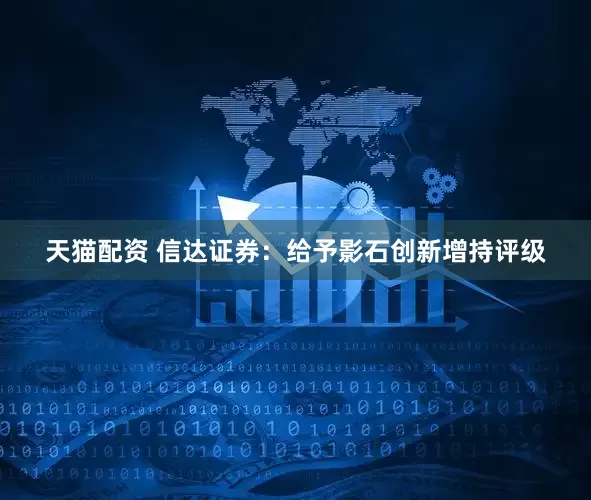 天猫配资 信达证券：给予影石创新增持评级