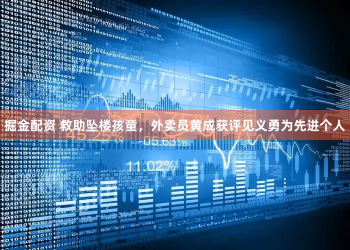 掘金配资 救助坠楼孩童，外卖员黄成获评见义勇为先进个人