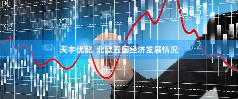 天宇优配  北欧五国经济发展情况