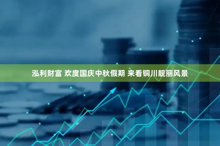 泓利财富 欢度国庆中秋假期 来看铜川靓丽风景