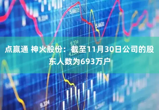 点赢通 神火股份：截至11月30日公司的股东人数为693万户
